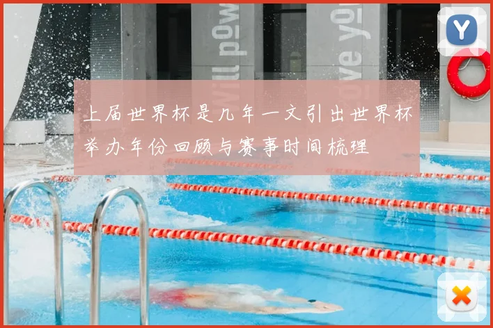 上届世界杯是几年一文引出世界杯举办年份回顾与赛事时间梳理