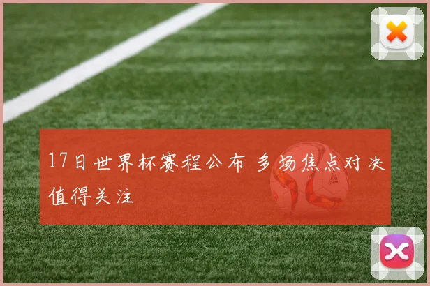 17日世界杯赛程公布 多场焦点对决值得关注