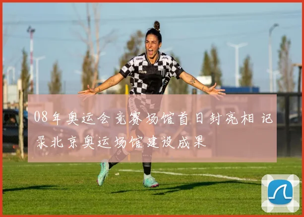 08年奥运会竞赛场馆首日封亮相 记录北京奥运场馆建设成果