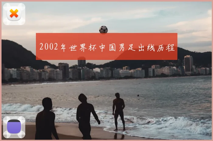 2002年世界杯中国男足出线历程