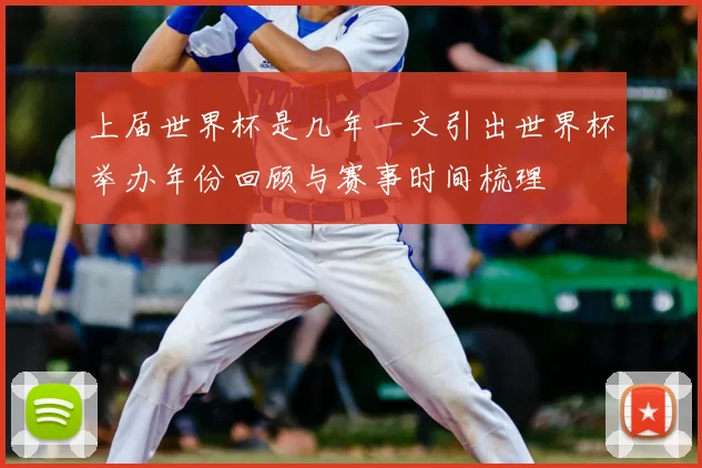 上届世界杯是几年一文引出世界杯举办年份回顾与赛事时间梳理