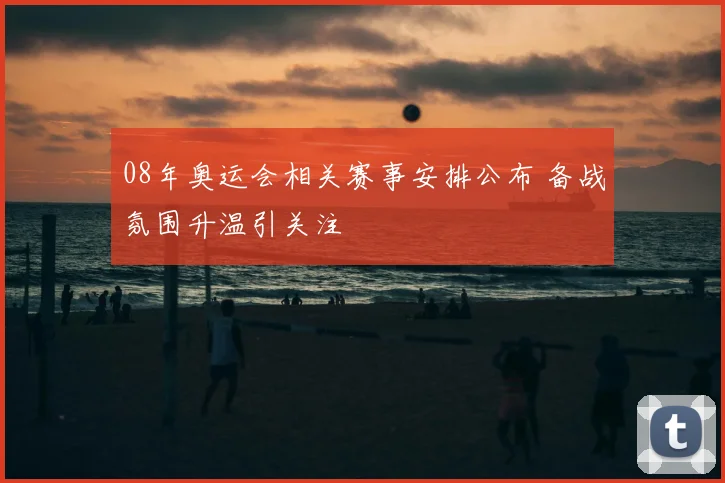 08年奥运会相关赛事安排公布 备战氛围升温引关注
