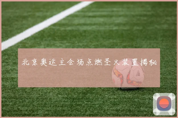 北京奥运主会场点燃圣火装置揭秘